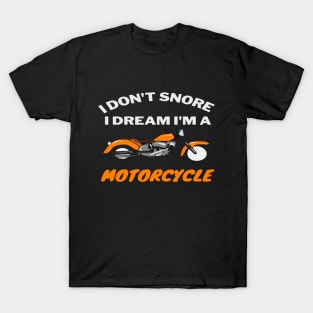 Motorcycle Gift I Don't Snore I Dream I'm A Motorcycle T-Shirt T-Shirt